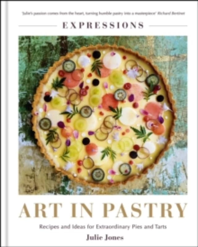 Expressions: Art in Pastry : Recipes and Ideas for Extraordinary Pies and Tarts Hardback