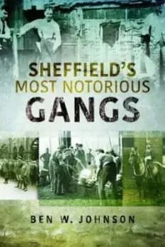 Sheffields most notorious gangs by Ben W. Johnson
