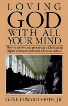 Loving God with All Your Mind by Gene Edward Veith Book