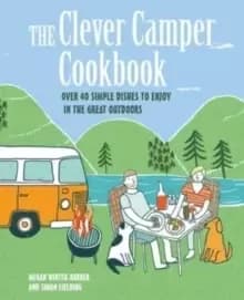 The Clever Camper Cookbook : Over 40 Simple Recipes to Enjoy in the Great Outdoors