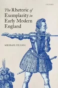 The Rhetoric of Exemplarity in Early Modern England by Michael Ullyot