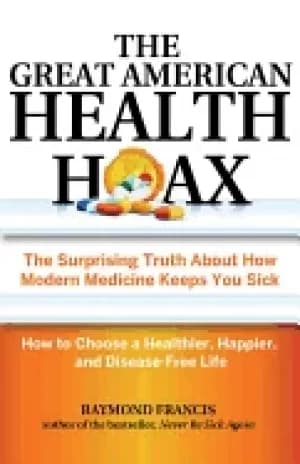 great american health hoax the surprising truth about how modern medicine k