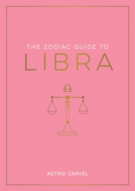 The Zodiac Guide to Libra : The Ultimate Guide to Understanding Your Star Sign, Unlocking Your Destiny and Decoding the Wisdom of the Stars Paperback