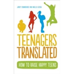 Teenagers Translated : How to Raise Happy Teens