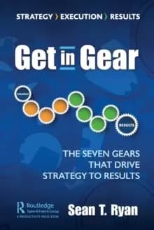 Get in Gear : The Seven Gears that Drive Strategy to Results