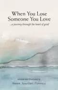 when you lose someone you love a journey through the heart of grief