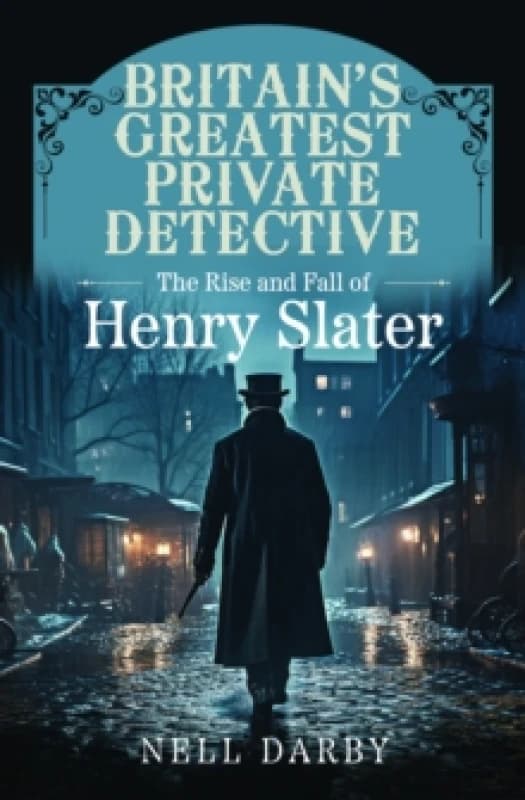 Britain's Greatest Private Detective : The Rise and Fall of Henry Slater Paperback / softback