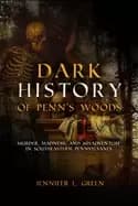 dark history of penns woods murder madness and misadventure in southeastern