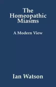 The Homeopathic Miasms - A Modern View by