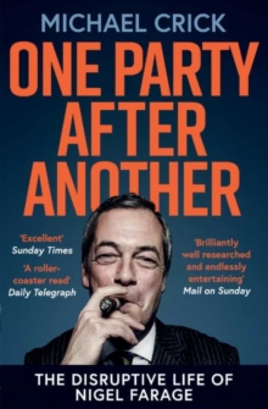 One Party After Another : The Disruptive Life of Nigel Farage Paperback / softback