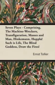 Seven Plays - Comprising the Machine-Wreckers Transfiguration Masses and by Ernst Toller Paperback