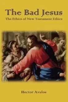 The Bad Jesus : The Ethics of New Testament Ethics