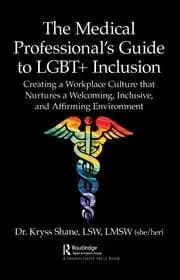 The Medical Professional's Guide to LGBT+ Inclusion Creating a Workplace Culture that Nurtures a Welcoming Inclusive and Affirming Environment