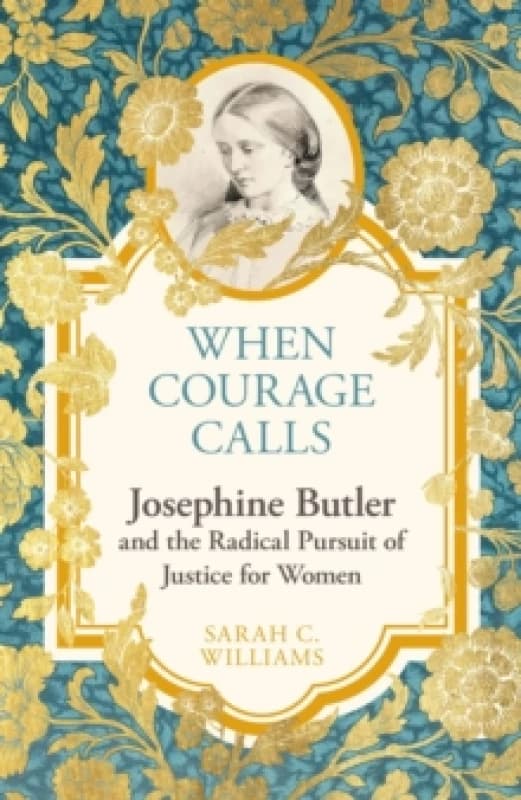 When Courage Calls: Josephine Butler and the Radical Pursuit of Justice For Her Hardback