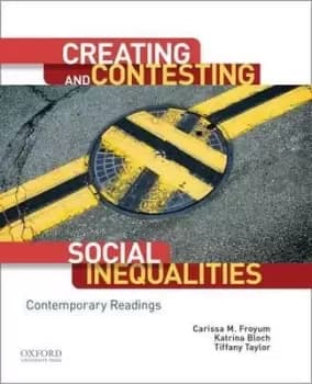 Creating and Contesting Social Inequalities by Carissa M Froyum