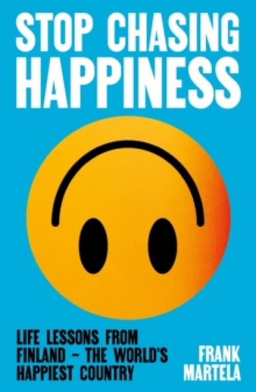 Stop Chasing Happiness : Life Lessons from Finland The World's Happiest Country Paperback / softback