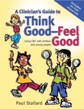 A clinicians guide to think good - feel good by Paul Stallard