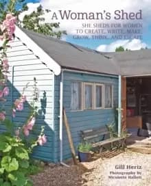 A Womans Shed : She Sheds For Her to Create, Write, Make, Grow, Think, and Escape