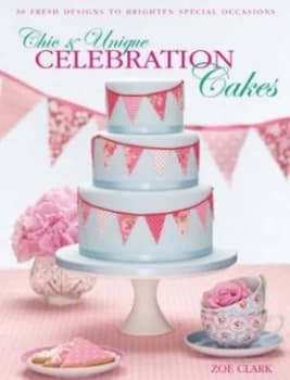 Chic and Unique Celebration Cakes by Zoe Clark Paperback
