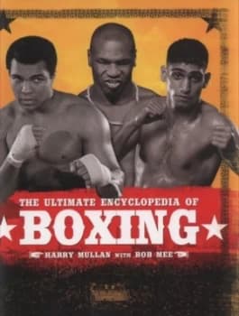 The Ultimate Encyclopedia of Boxing by Harry Mullan and Bob Mee and Harry Mullan Hardback