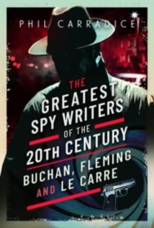 The Greatest Spy Writers of the 20th Century : Buchan, Fleming and Le Carre Hardback