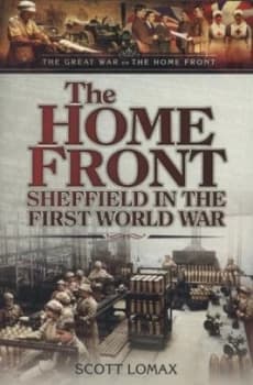 The Home Front - Sheffield in the First World War by Scott Lomax Book