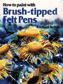 How to Paint with Brush-Tipped Felt Pens by Richard Bolton Paperback