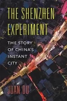 The Shenzhen Experiment : The Story of China's Instant City