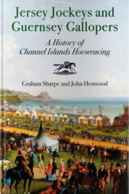 Jersey Jockeys and Guernsey Gallopers : A History of Channel Islands Horseracing Paperback / softback