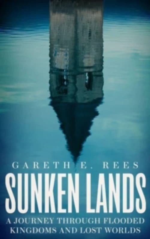 Sunken Lands : A Journey Through Flooded Kingdoms and Lost Worlds Hardback