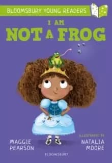 I Am Not A Frog: A Bloomsbury Young Reader : Lime Book Band