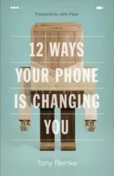12 ways your phone is changing you by Tony Reinke