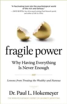 Fragile Power : Why Having Everything Is Never Enough; Lessons from Treating the Wealthy and Famous