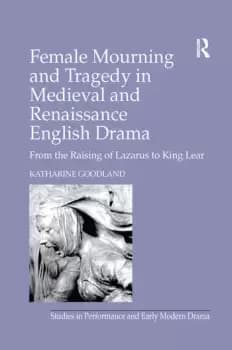 Female Mourning and Tragedy in Medieval and Renaissance English DramaFrom the Raising of Lazarus to King Lear