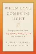 when love comes to light bringing wisdom from the bhagavad gita to modern l