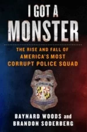 i got a monster the rise and fall of americas most corrupt police squad