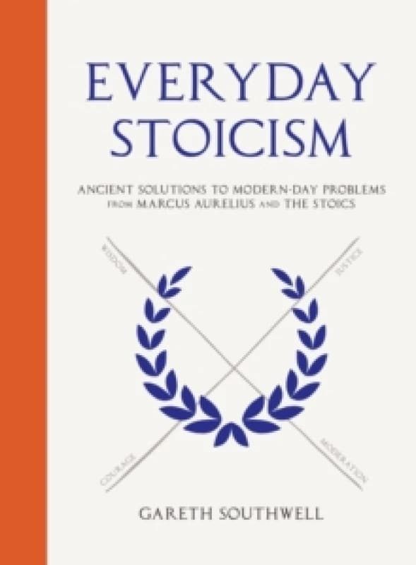 Everyday Stoicism : Ancient Solutions to Modern Day Problems from Marcus Aurelius and the Stoics Hardback