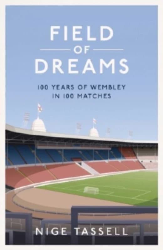 Field of Dreams : 100 Years of Wembley in 100 Matches Hardback