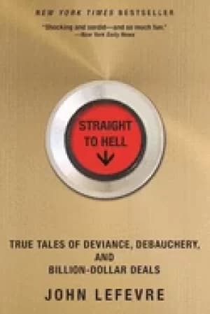 straight to hell true tales of deviance debauchery and billion dollar deal