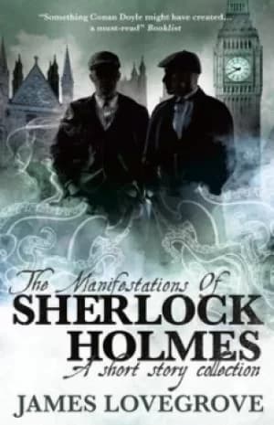 The manifestations of Sherlock Holmes by James Lovegrove