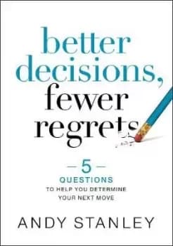 Better Decisions, Fewer Regrets by Andy Stanley