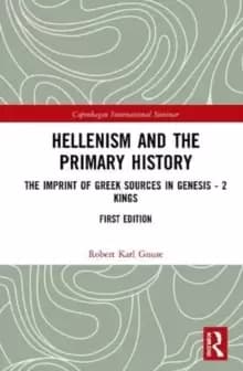 Hellenism and the Primary History : The Imprint of Greek Sources in Genesis - 2 Kings