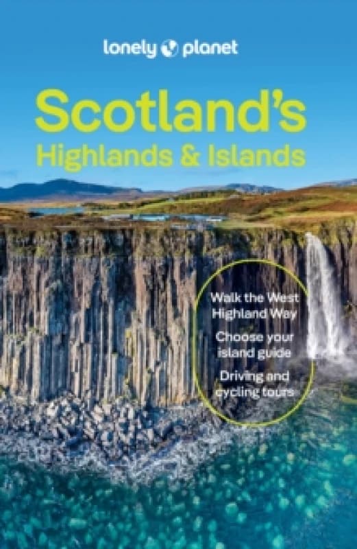 Lonely Planet Scotland's Highlands & Islands : Detailed Itineraries Travel Like a Local Insider Tips Covers West Highland Way, Central Highlands