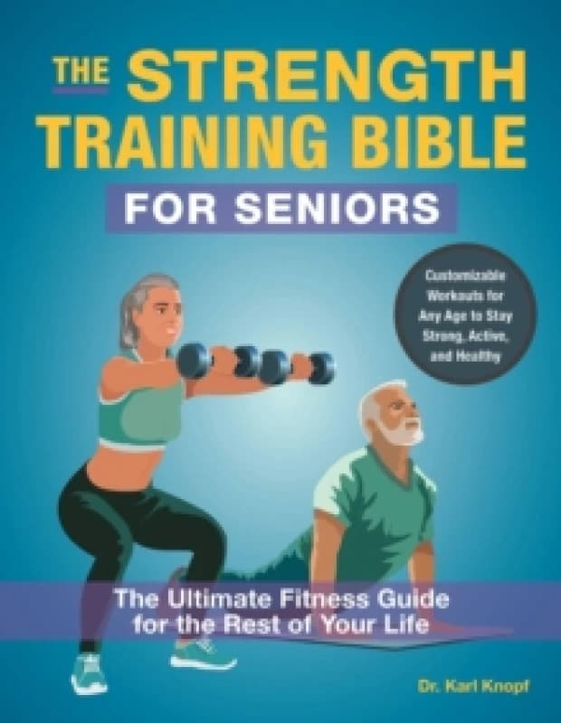 The Strength-training Bible For Seniors : The Ultimate Fitness Guide for the Rest of Your Life Paperback / softback