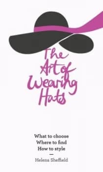 The Art of Wearing Hats by Helena Sheffield Hardback
