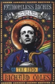 Fathomless Riches or How I Went from Pop to Pulpit by Richard Coles Hardback