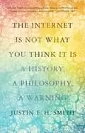 internet is not what you think it is a history a philosophy a warning