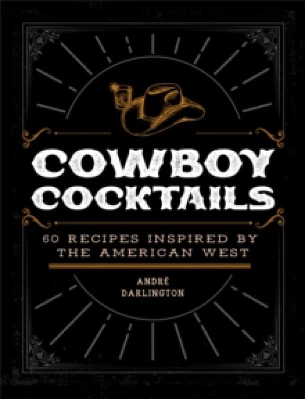 Cowboy Cocktails. Hardback. By Andre Darlington Books