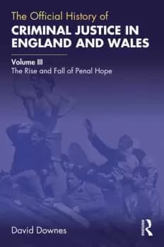The Official History of Criminal Justice in England and WalesVolume III: The Rise and Fall of Penal Hope