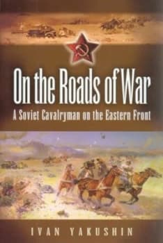 On the Roads of War by Ivan Yakushin and Bair Irinchev and Christopher Summerville Hardback